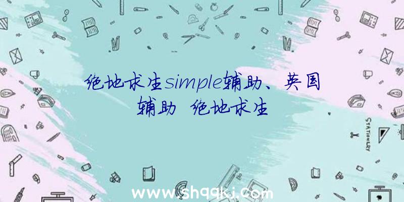 绝地求生simple辅助、英国辅助